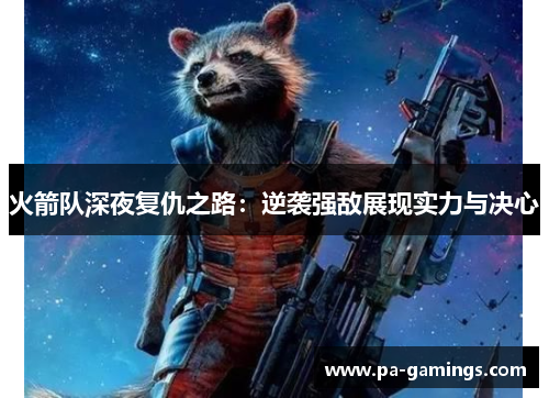 火箭队深夜复仇之路：逆袭强敌展现实力与决心