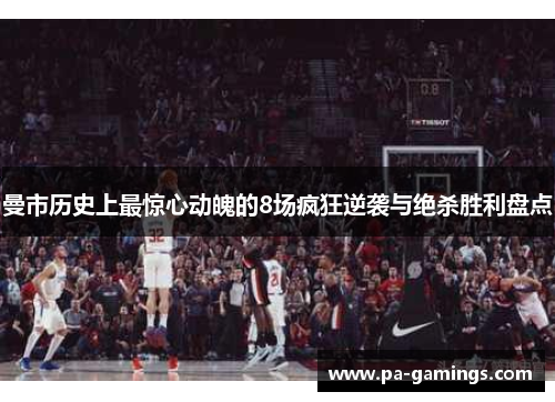 曼市历史上最惊心动魄的8场疯狂逆袭与绝杀胜利盘点