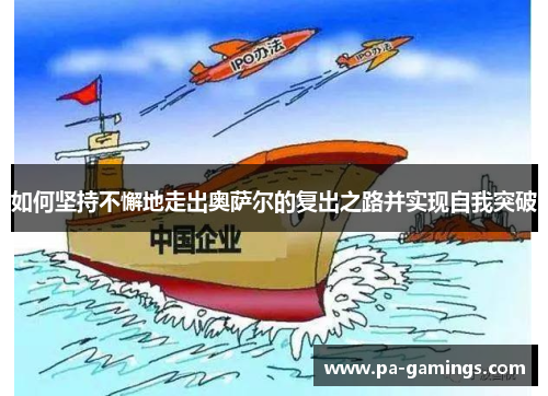 如何坚持不懈地走出奥萨尔的复出之路并实现自我突破