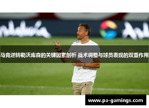 马竞逆转勒沃库森的关键因素剖析 战术调整与球员表现的双重作用