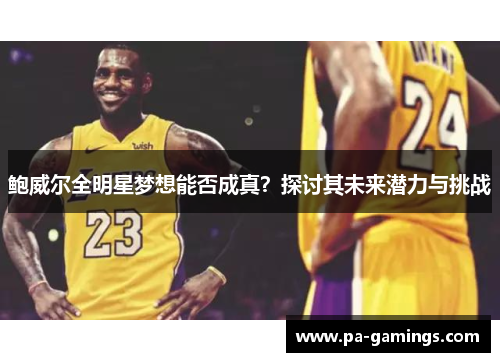 鲍威尔全明星梦想能否成真？探讨其未来潜力与挑战