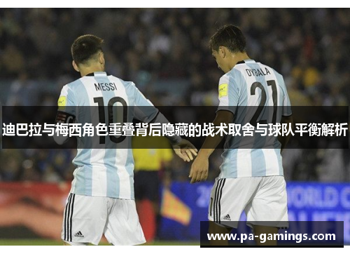 迪巴拉与梅西角色重叠背后隐藏的战术取舍与球队平衡解析 迪巴拉与梅西角色重叠背后隐藏的战术取舍与球队平衡解析