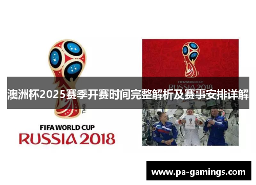 澳洲杯2025赛季开赛时间完整解析及赛事安排详解 澳洲杯2025赛季开赛时间完整解析及赛事安排详解