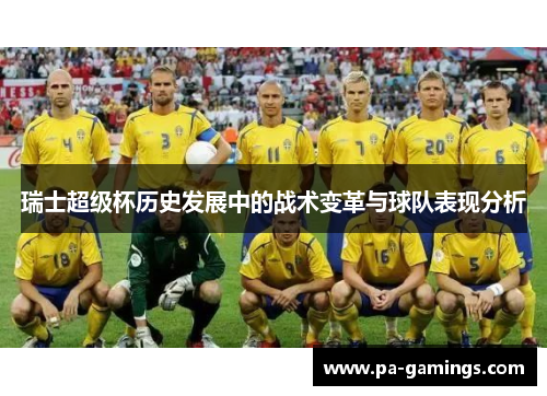 瑞士超级杯历史发展中的战术变革与球队表现分析 瑞士超级杯历史发展中的战术变革与球队表现分析