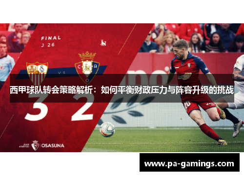 西甲球队转会策略解析:如何平衡财政压力与阵容升级的挑战 西甲球队转会策略解析:如何平衡财政压力与阵容升级的挑战