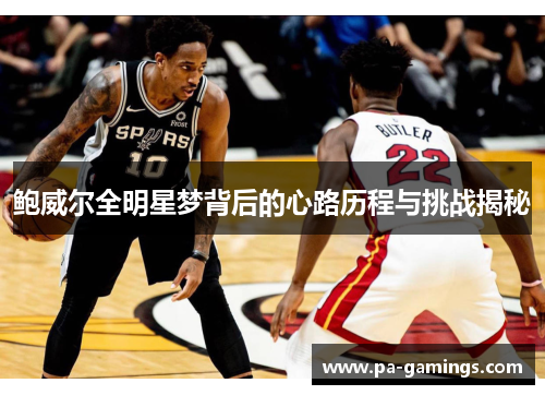鲍威尔全明星梦背后的心路历程与挑战揭秘