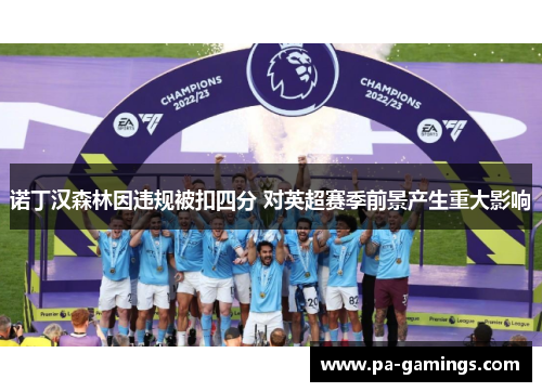 诺丁汉森林因违规被扣四分 对英超赛季前景产生重大影响 诺丁汉森林因违规被扣四分 对英超赛季前景产生重大影响