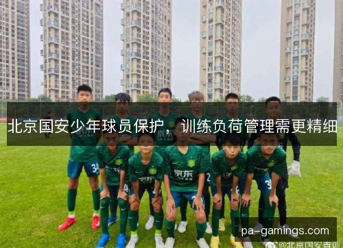 北京国安少年球员保护,训练负荷管理需更精细 北京国安少年球员保护,训练负荷管理需更精细